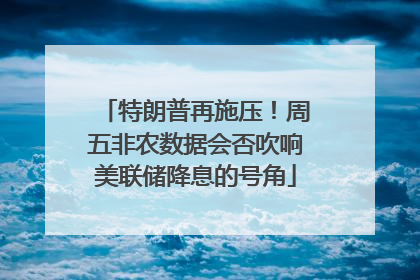 特朗普再施压！周五非农数据会否吹响美联储降息的号角